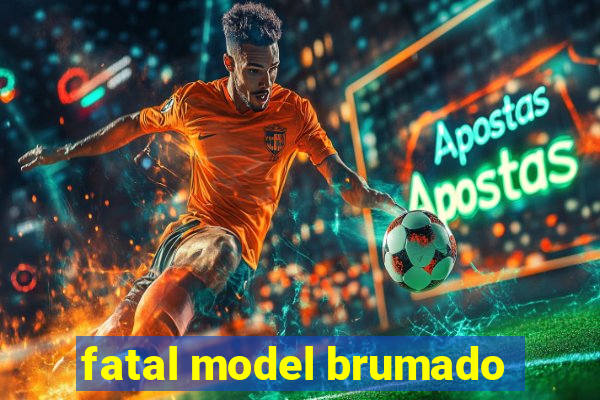 fatal model brumado